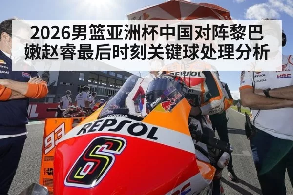 2026男篮亚洲杯中国对阵黎巴嫩赵睿最后时刻关键球处理分析